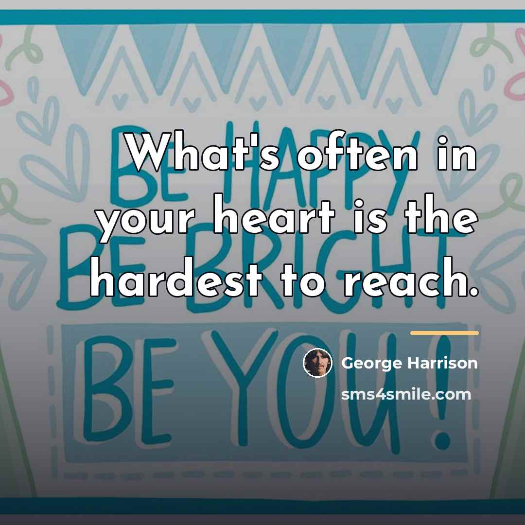 “What's often in your heart is the hardest to reach.…” quote by George Harrison