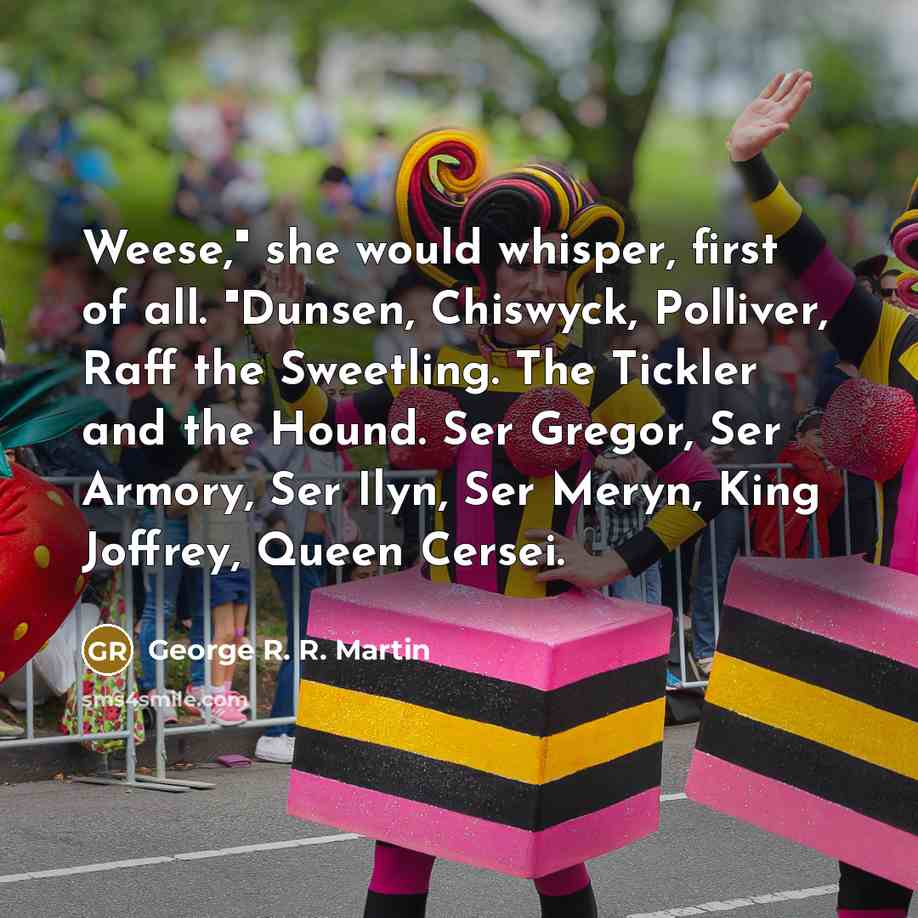“"Weese," she would whisper, first of all. "Dunsen, Chiswyck, Polliver,…” quote by George R. R. Martin