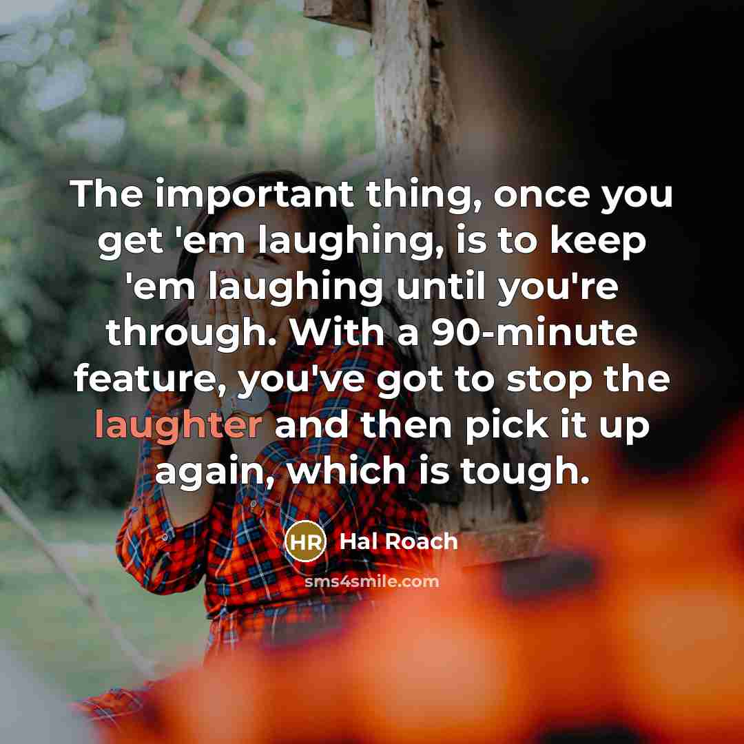 “The important thing, once you get 'em laughing, is to…” quote by Hal Roach