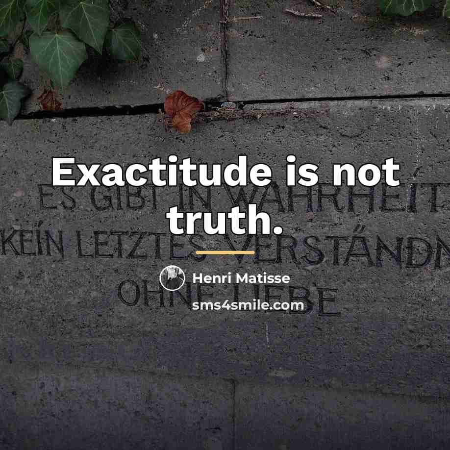 “Exactitude is not truth.…” quote by Henri Matisse