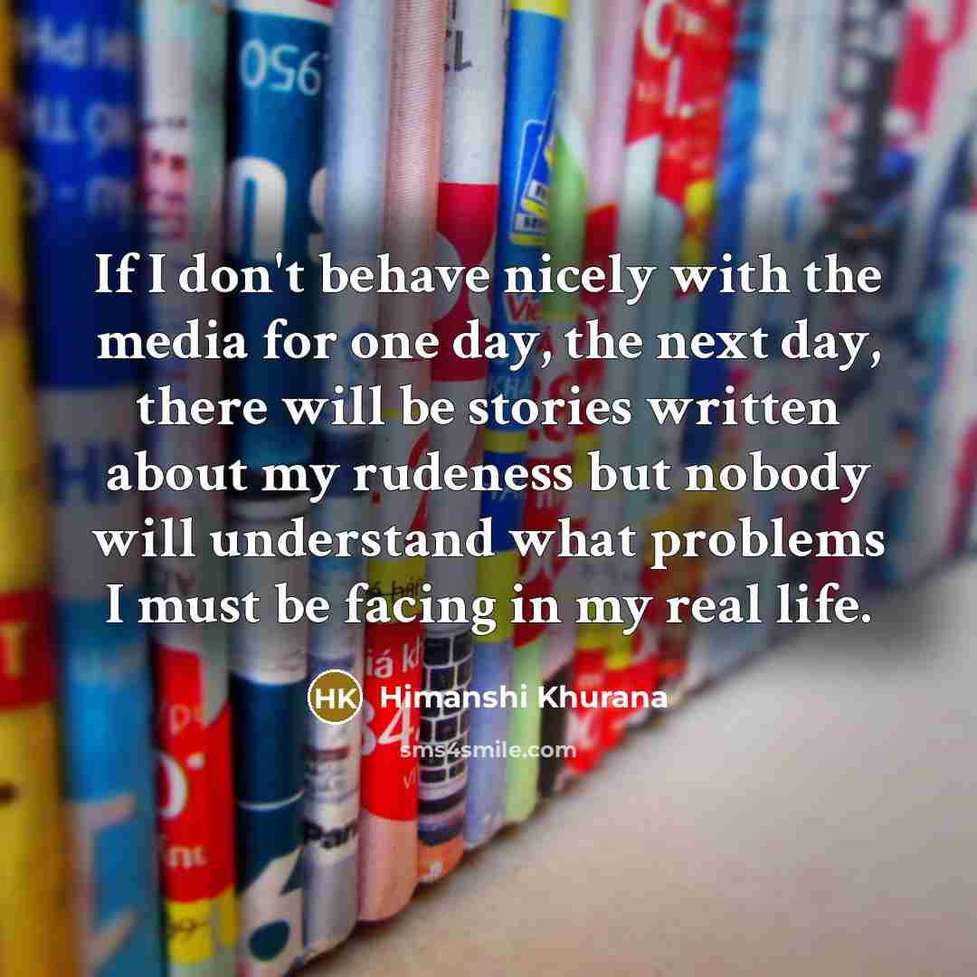 “If I don't behave nicely with the media for one…” quote by Himanshi Khurana