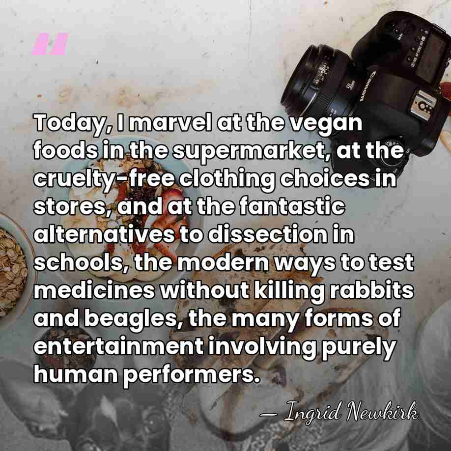 Today, I marvel at the vegan foods in the supermarket, at the&hellip; - Ingrid Newkirk