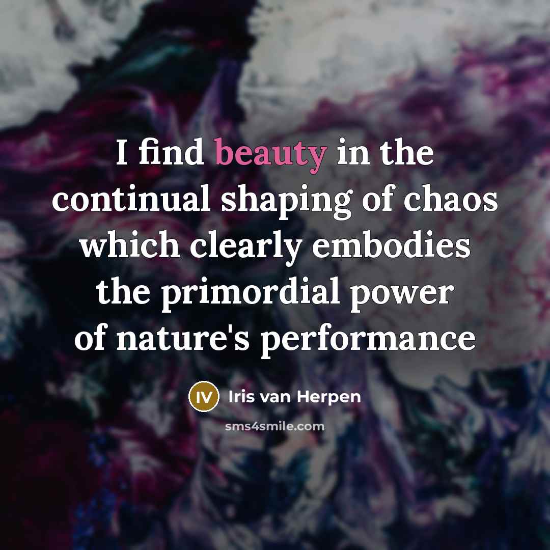 “I find beauty in the continual shaping of chaos which…” quote by Iris van Herpen