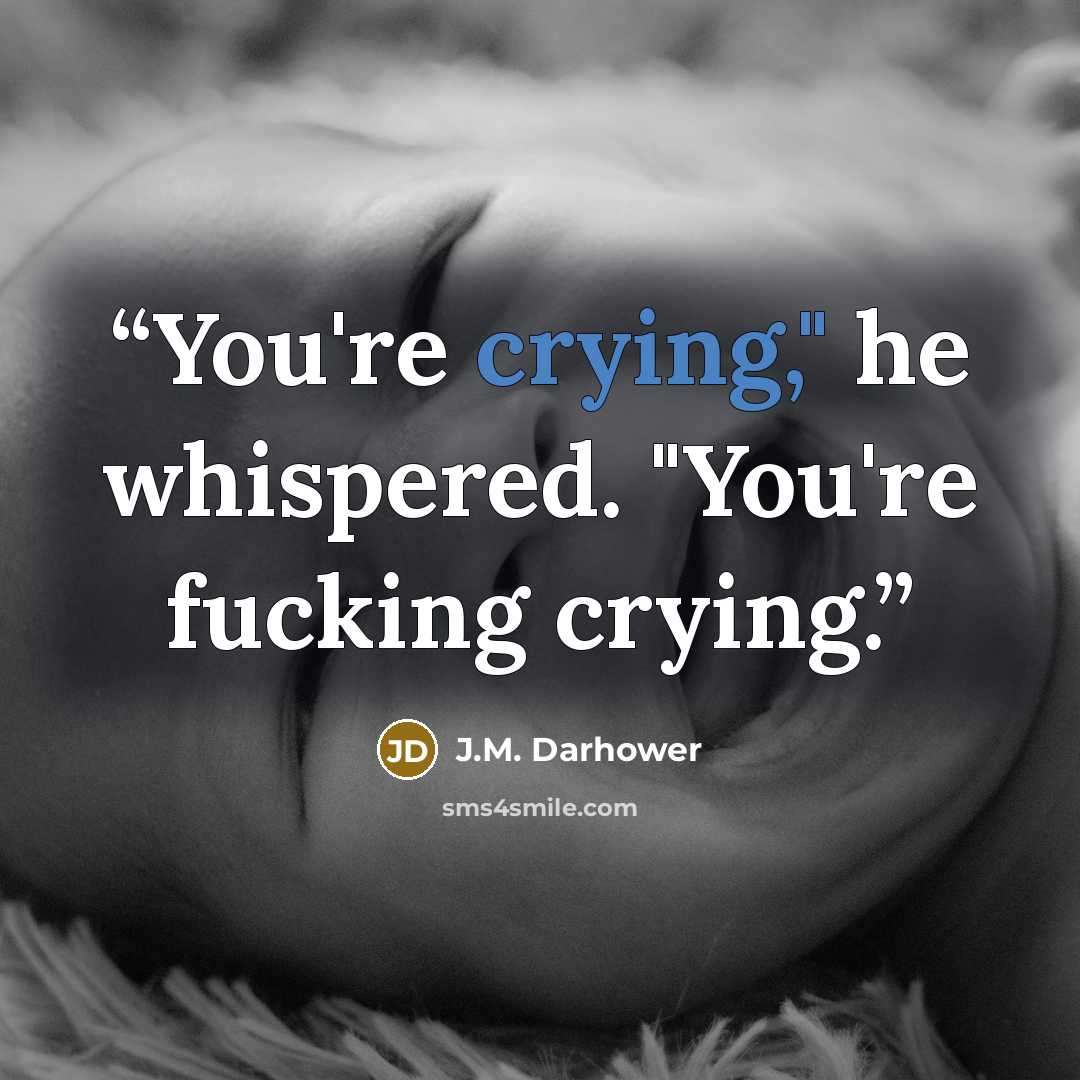 “You're crying," he whispered. "You're fucking crying.” quote by J.M. Darhower