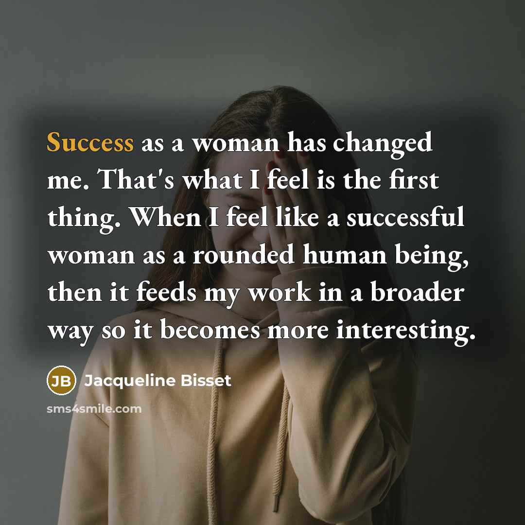 “Success as a woman has changed me. That's what I…” quote by Jacqueline Bisset