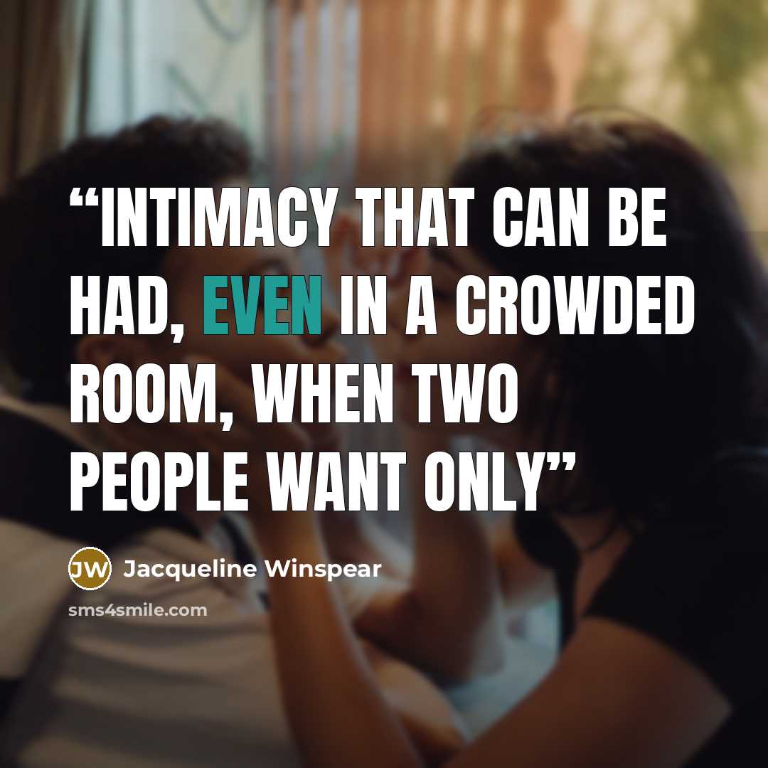 “intimacy that can be had, even in a crowded room, when two people want only” quote by Jacqueline Winspear