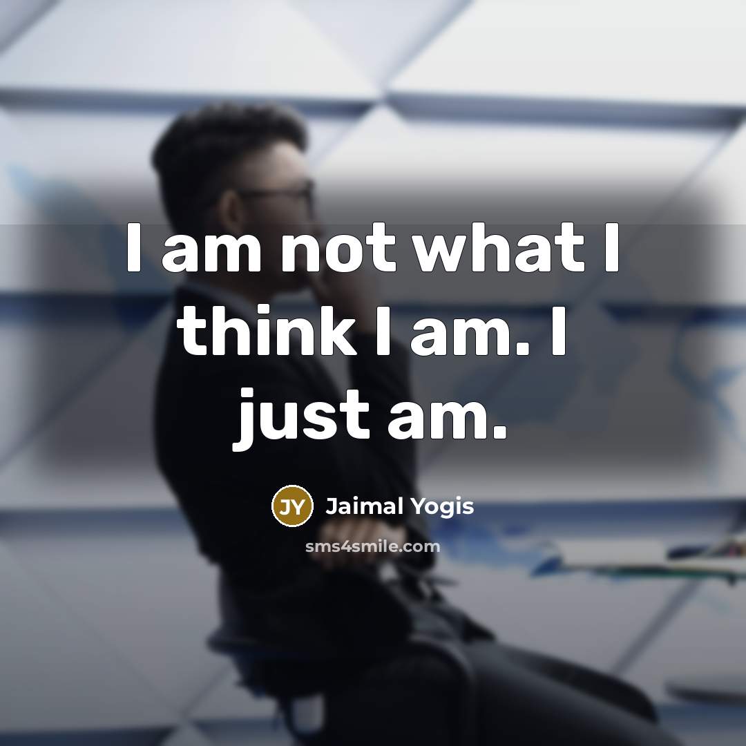 “I am not what I think I am. I just…” quote by Jaimal Yogis