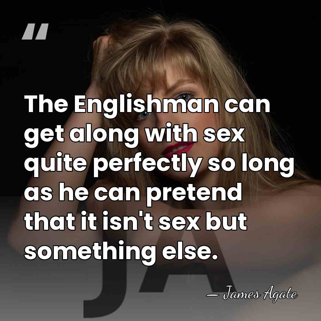 The Englishman can get along with sex quite perfectly so long as&hellip; - James Agate