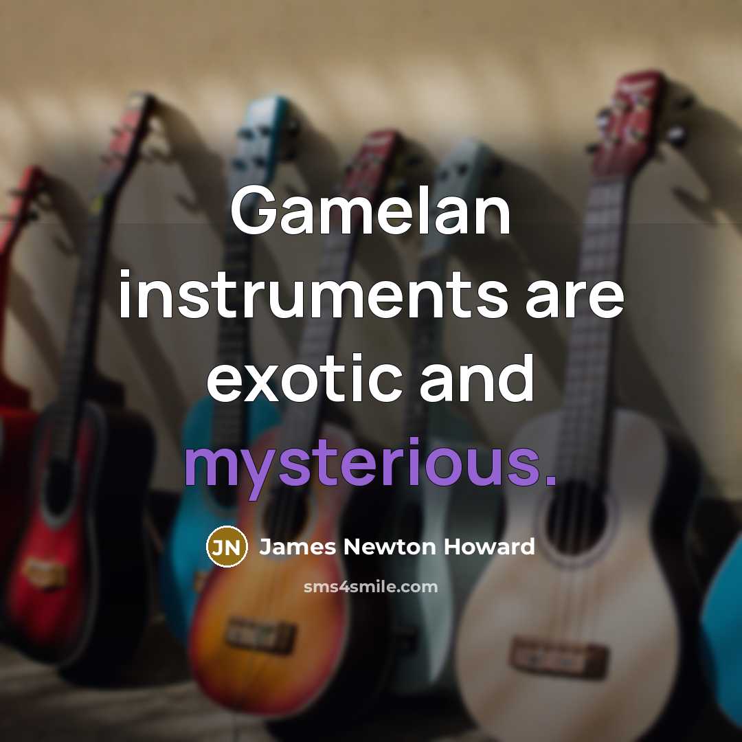 “Gamelan instruments are exotic and mysterious.…” quote by James Newton Howard