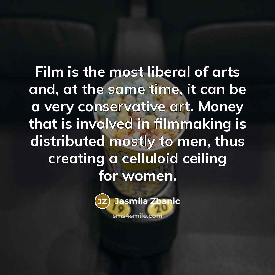 “Film is the most liberal of arts and, at the…” quote by Jasmila Zbanic