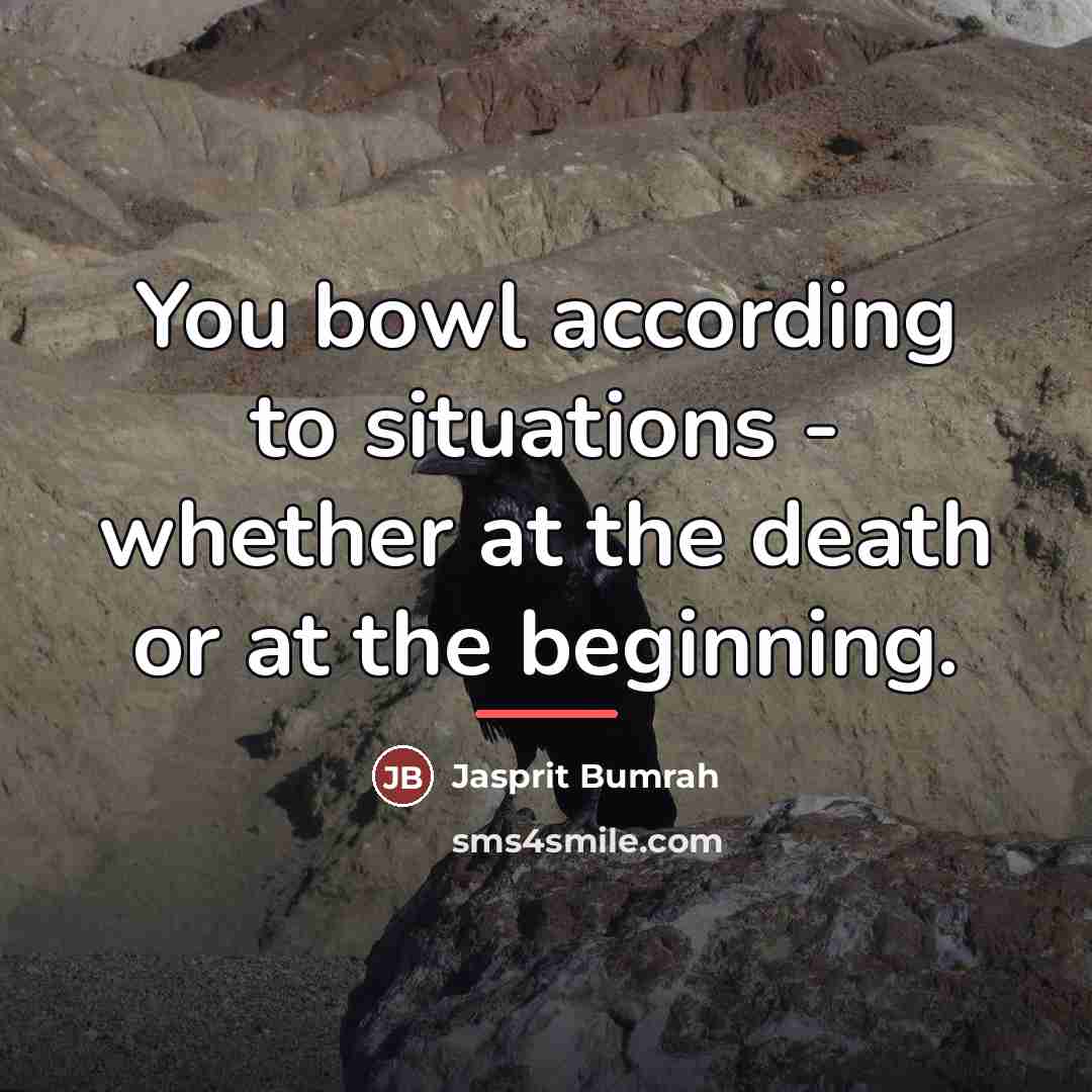 “You bowl according to situations - whether at the death…” quote by Jasprit Bumrah