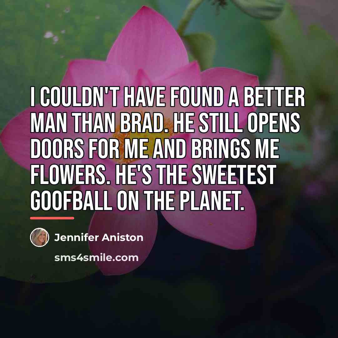 “I couldn't have found a better man than Brad. He…” quote by Jennifer Aniston