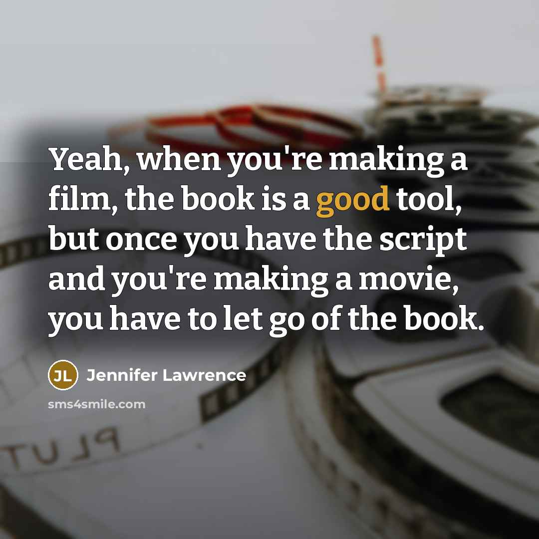 “Yeah, when you're making a film, the book is a…” quote by Jennifer Lawrence