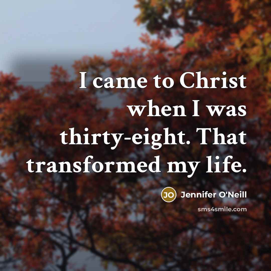 “I came to Christ when I was thirty-eight. That transformed…” quote by Jennifer O'Neill
