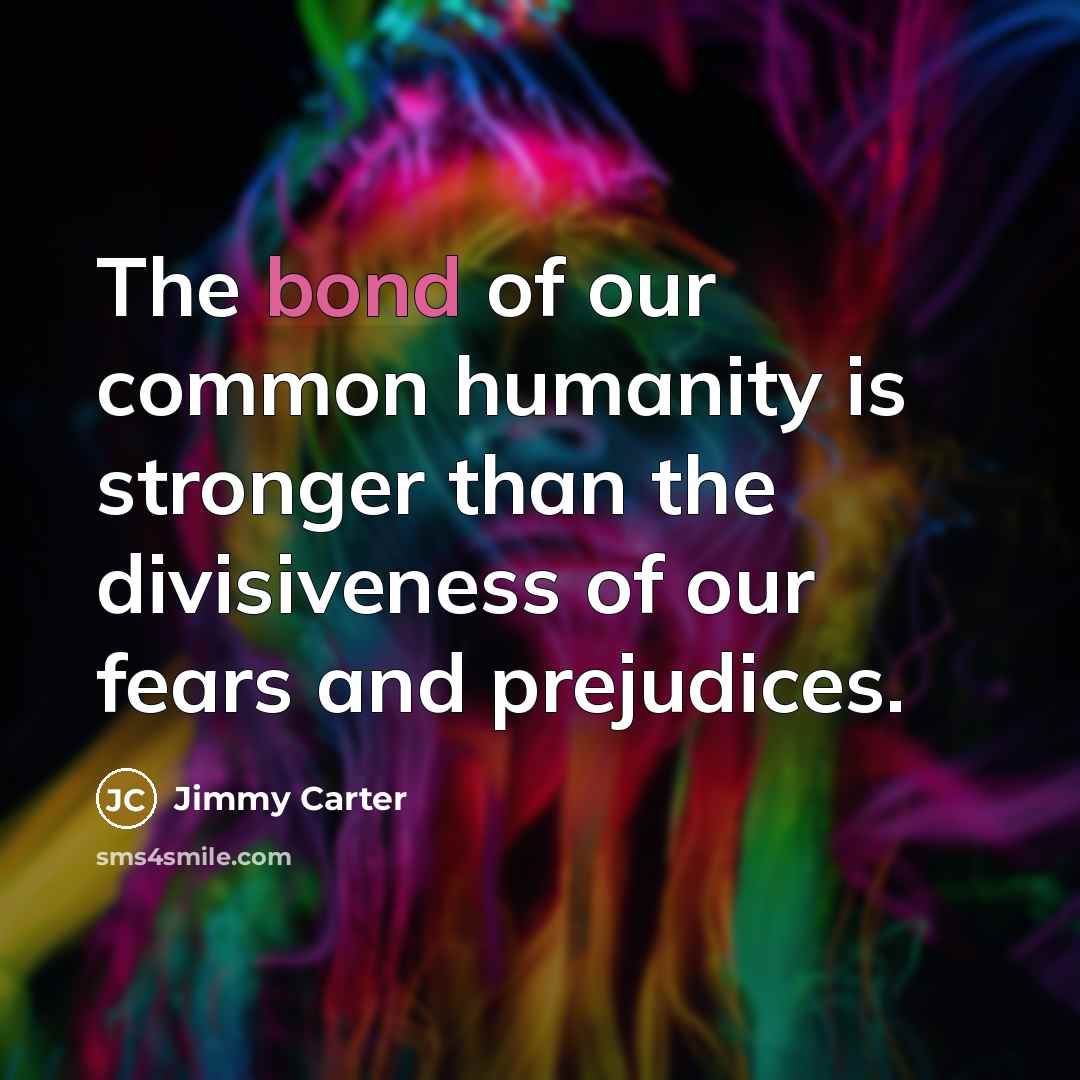 “The bond of our common humanity is stronger than the…” quote by Jimmy Carter