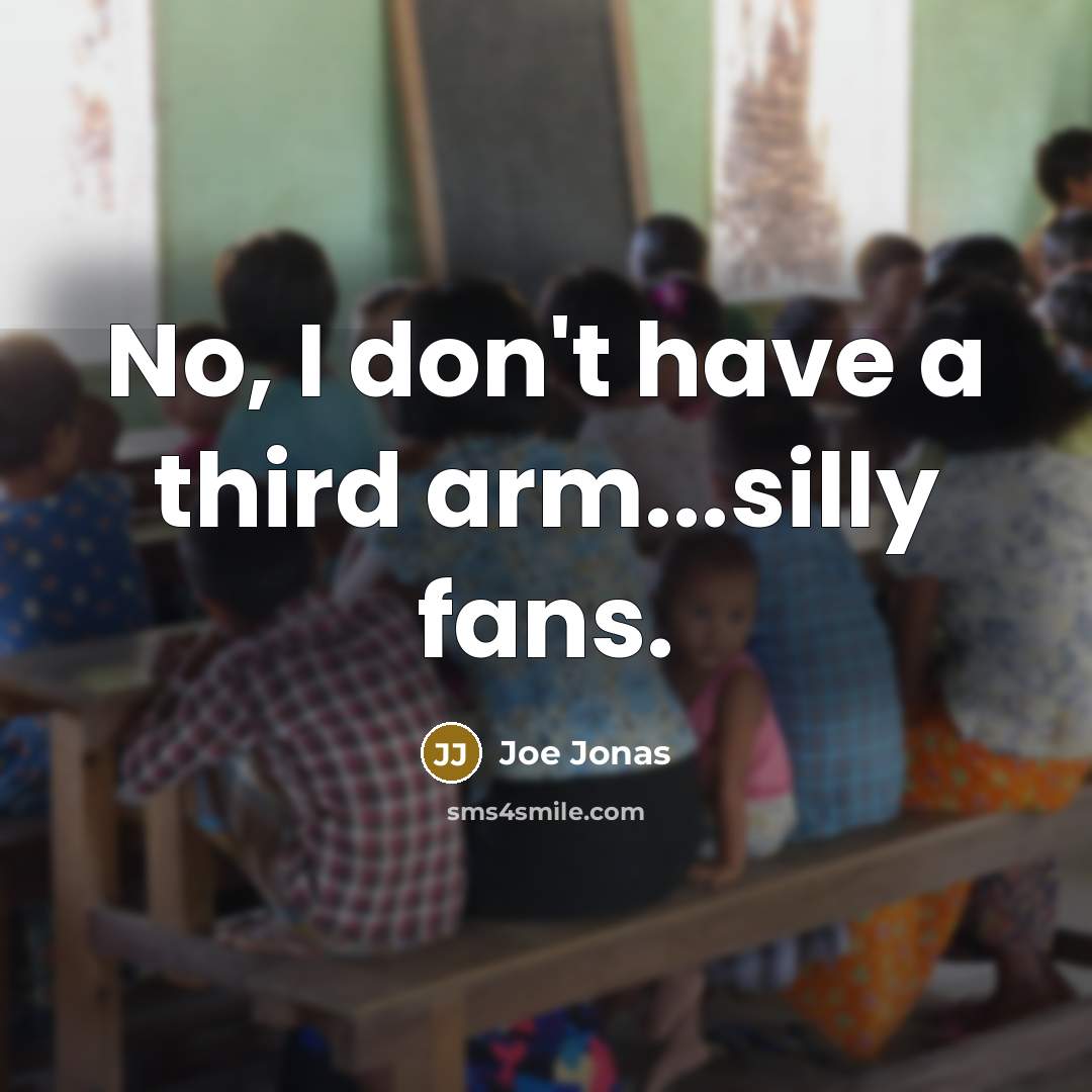 “No, I don't have a third arm...silly fans.” quote by Joe Jonas