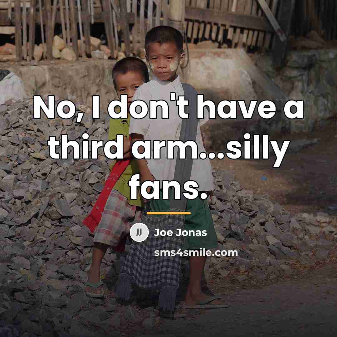 “No, I don't have a third arm...silly fans.…” quote by Joe Jonas