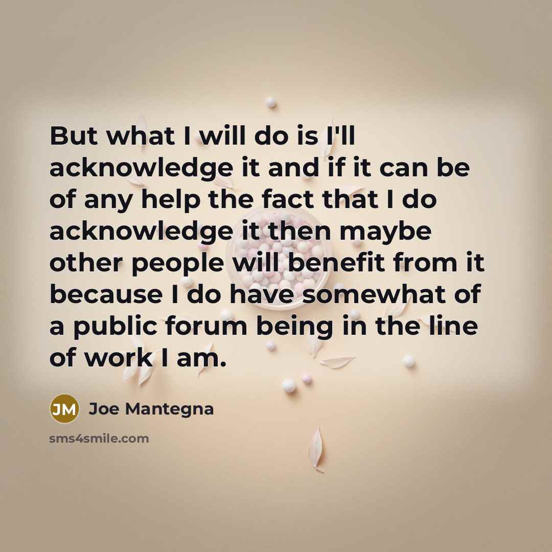 “But what I will do is I'll acknowledge it and…” quote by Joe Mantegna