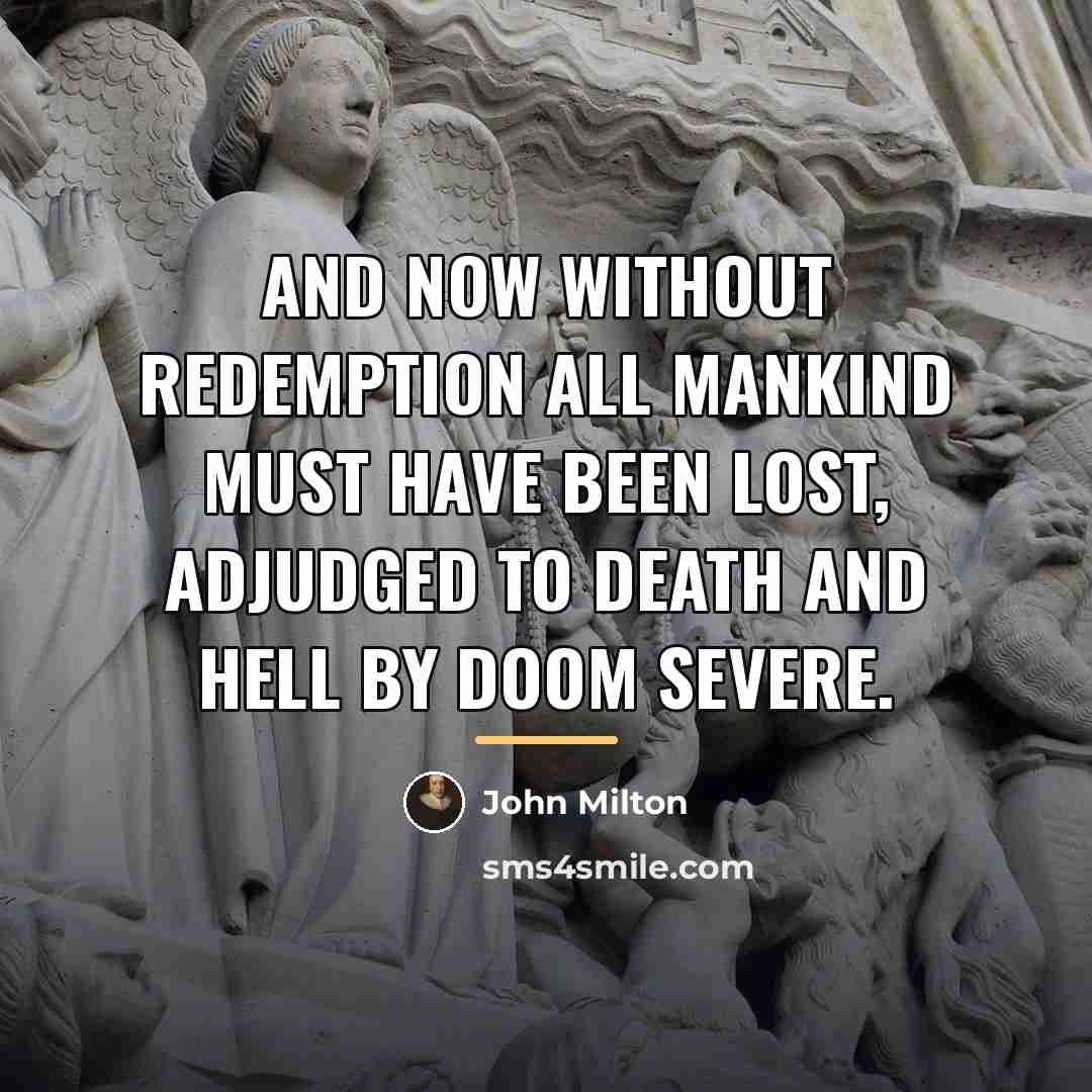 “And now without redemption all mankind Must have been lost,…” quote by John Milton