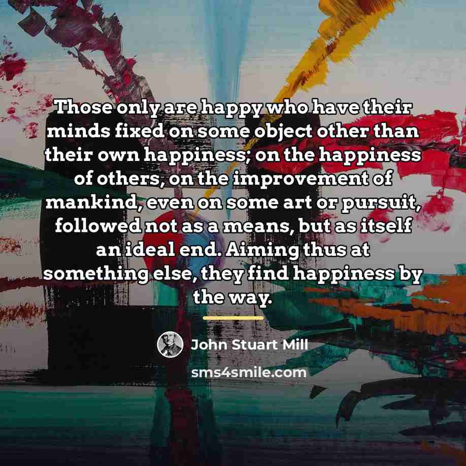 “Those only are happy who have their minds fixed on…” quote by John Stuart Mill