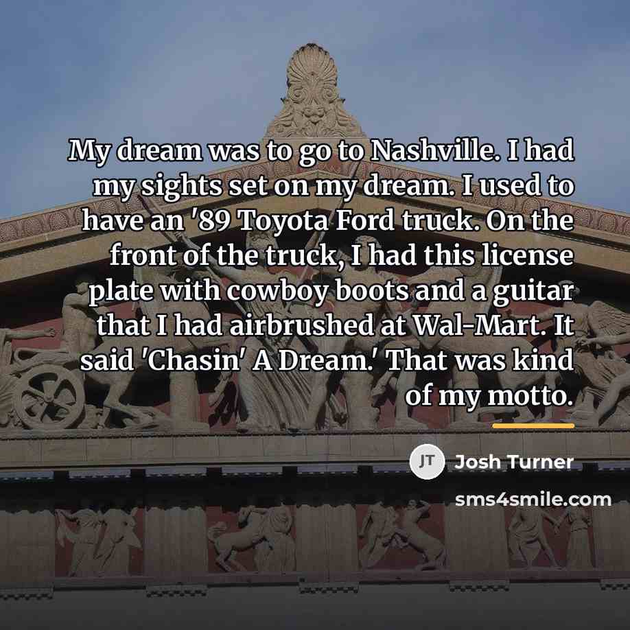 “My dream was to go to Nashville. I had my…” quote by Josh Turner