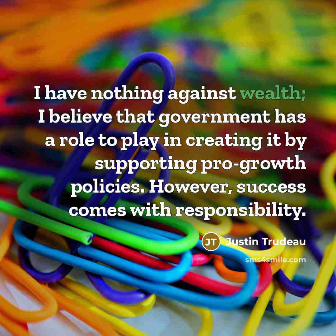 “I have nothing against wealth; I believe that government has…” quote by Justin Trudeau