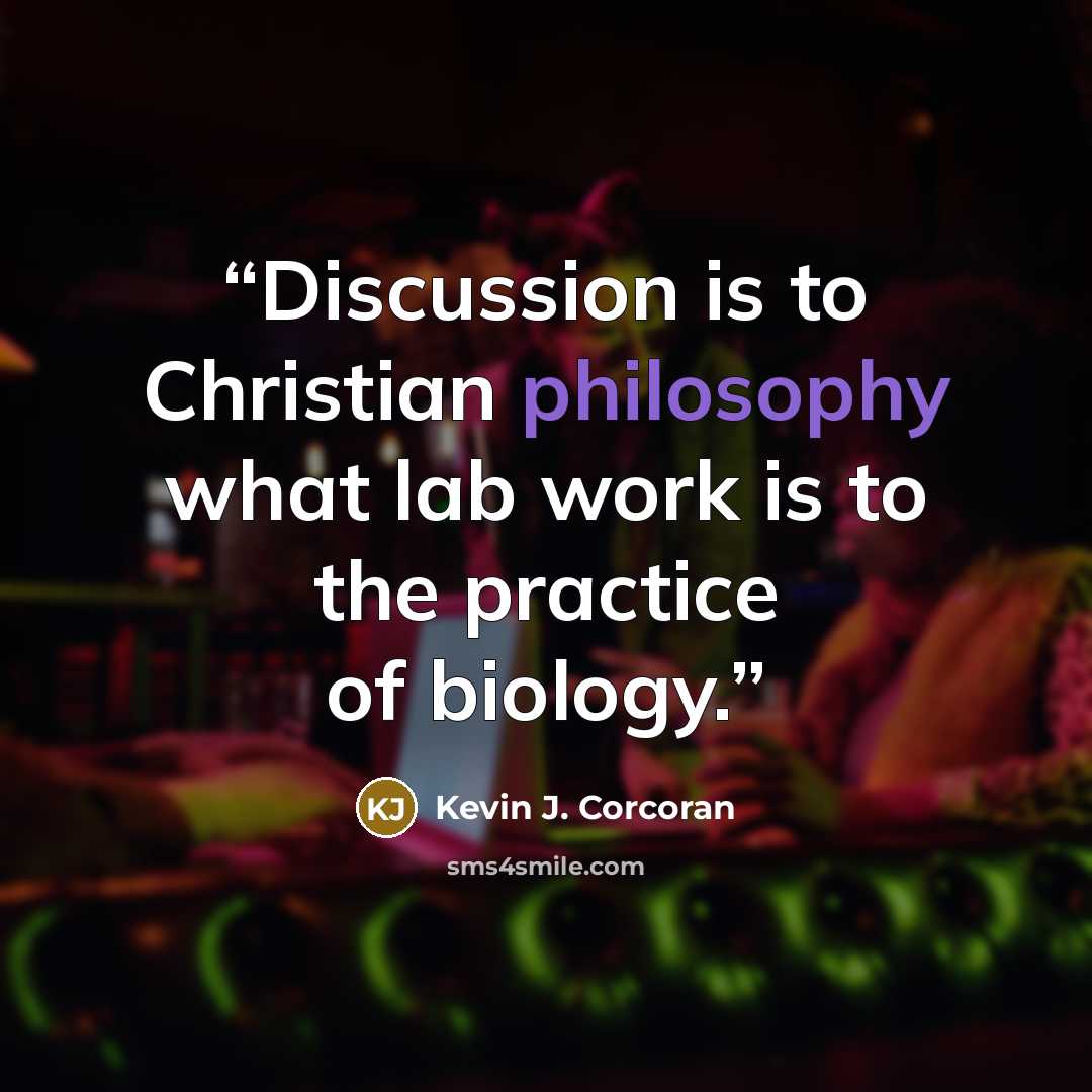 “Discussion is to Christian philosophy what lab work is to the practice of biology.” quote by Kevin J. Corcoran