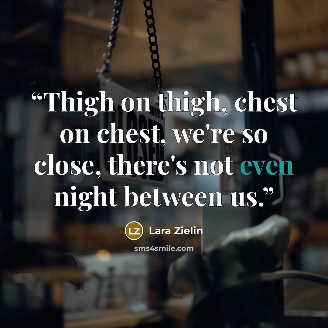 “Thigh on thigh, chest on chest, we're so close, there's not even night between us.” quote by Lara Zielin