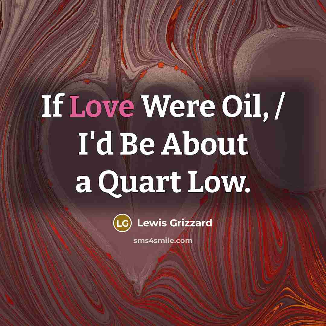 “If Love Were Oil, / I'd Be About a Quart…” quote by Lewis Grizzard