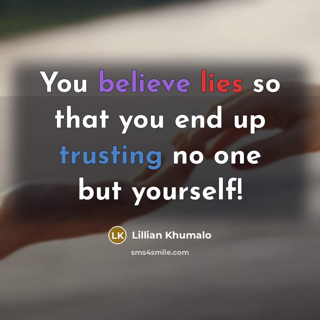 “You believe lies so that you end up trusting no one but yourself!” quote by Lillian Khumalo