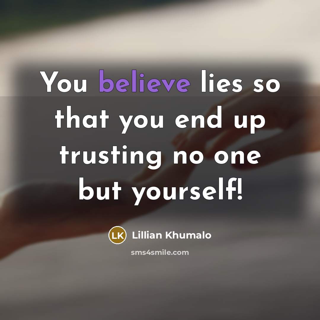 “You believe lies so that you end up trusting no one but yourself!” quote by Lillian Khumalo