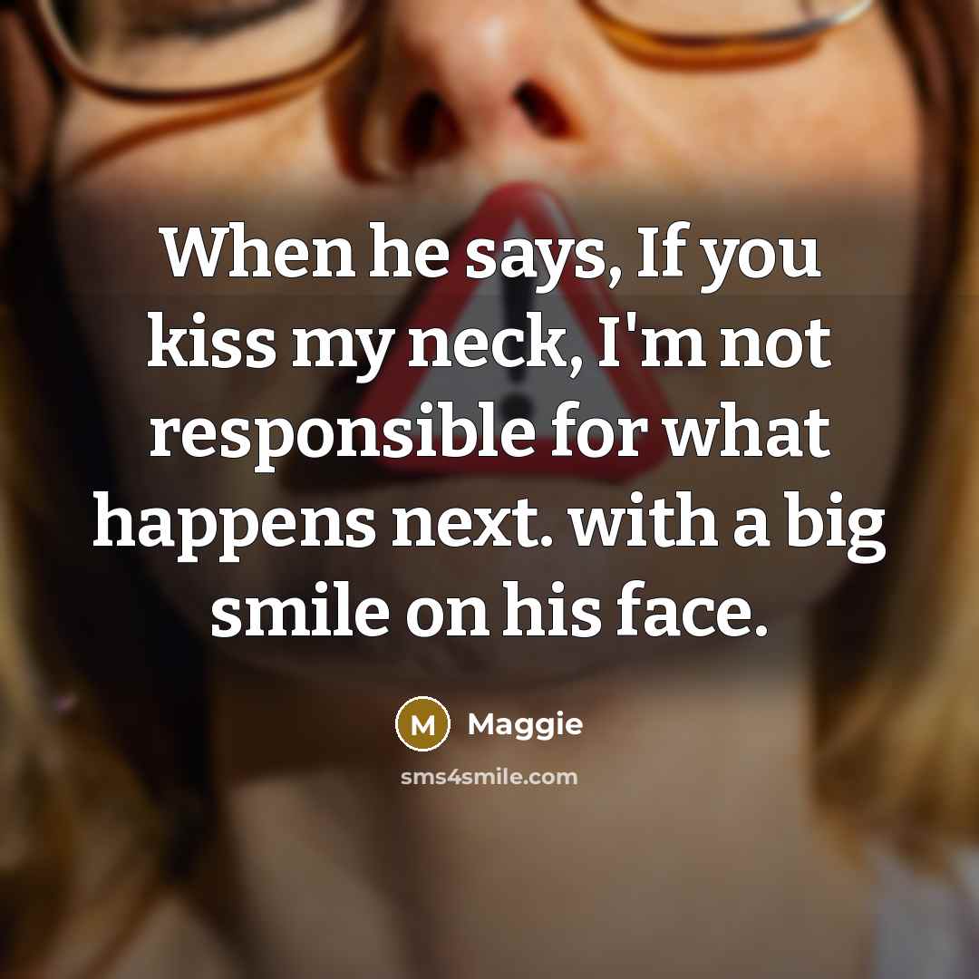 “When he says, If you kiss my neck, I'm not…” quote by Maggie