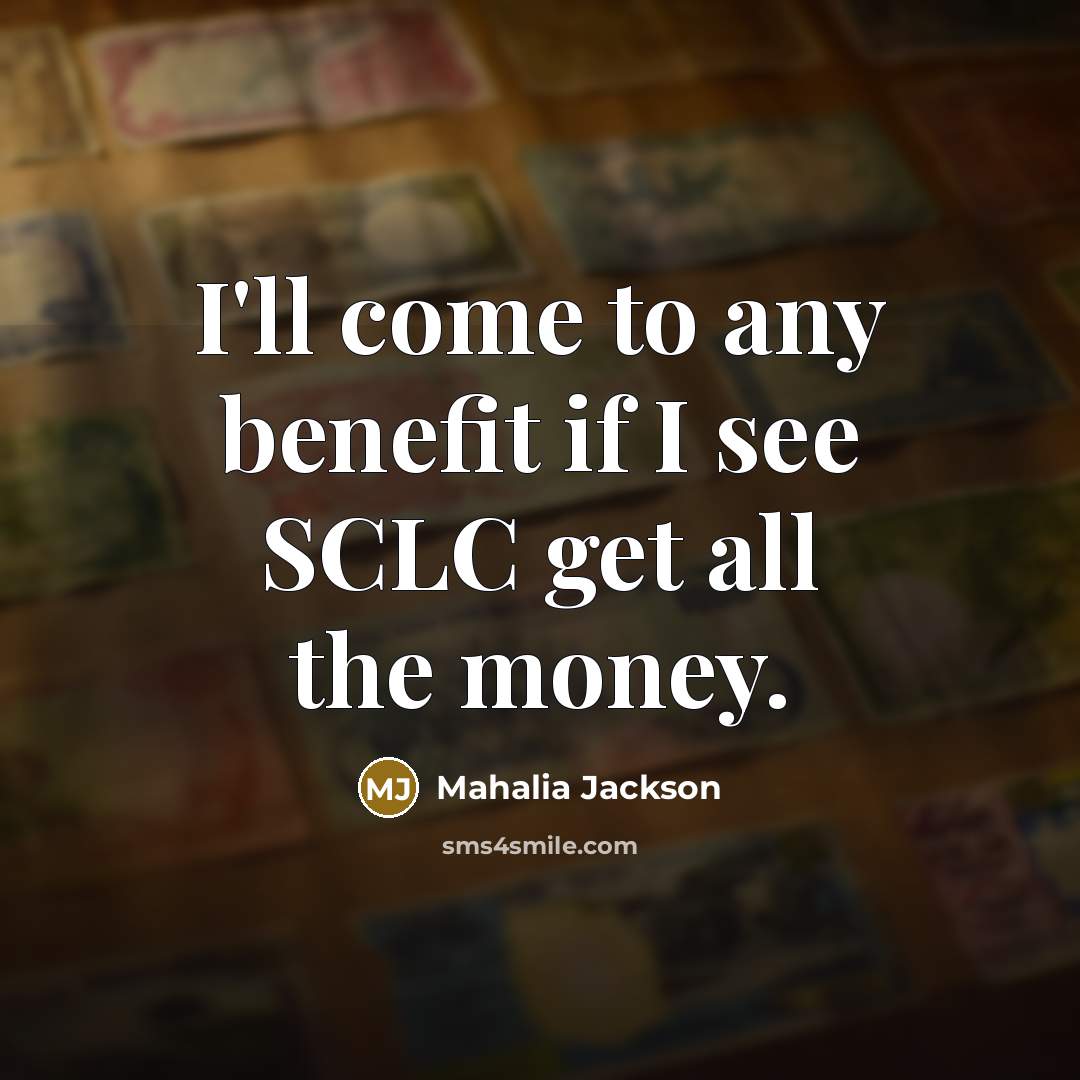 “I'll come to any benefit if I see SCLC get…” quote by Mahalia Jackson