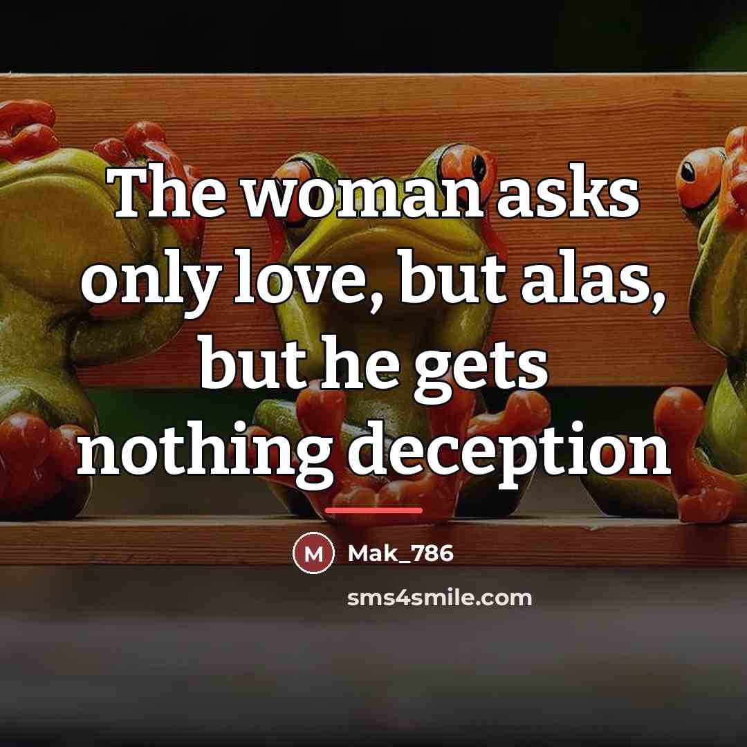 “The woman asks only love, but alas, but he gets…” quote by Mak_786