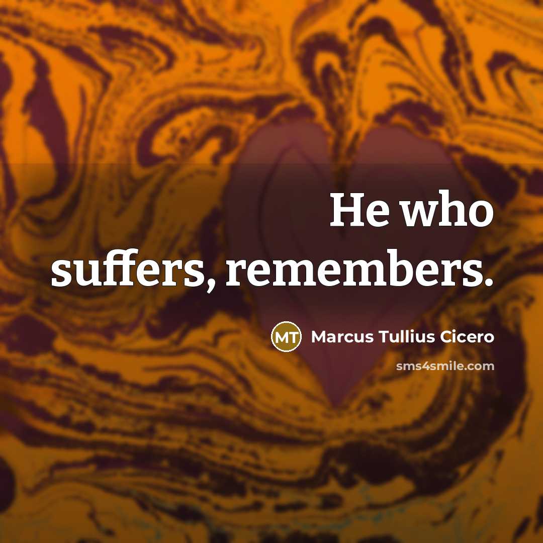 “He who suffers, remembers.…” quote by Marcus Tullius Cicero