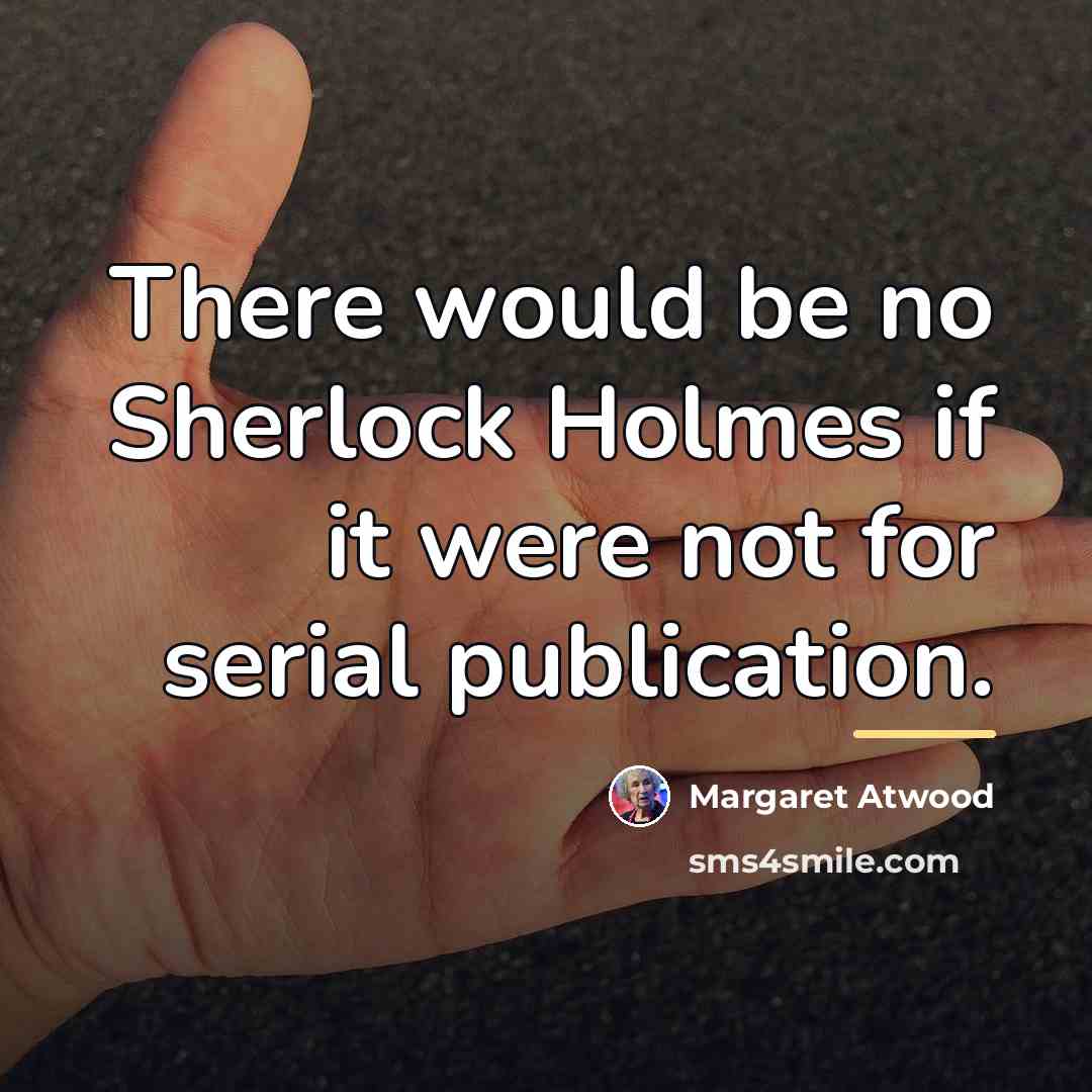 “There would be no Sherlock Holmes if it were not…” quote by Margaret Atwood