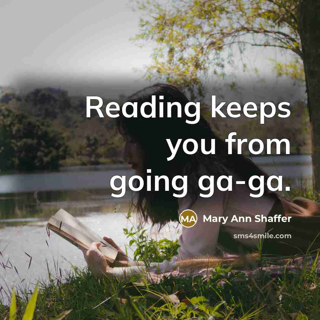 “Reading keeps you from going ga-ga.” quote by Mary Ann Shaffer