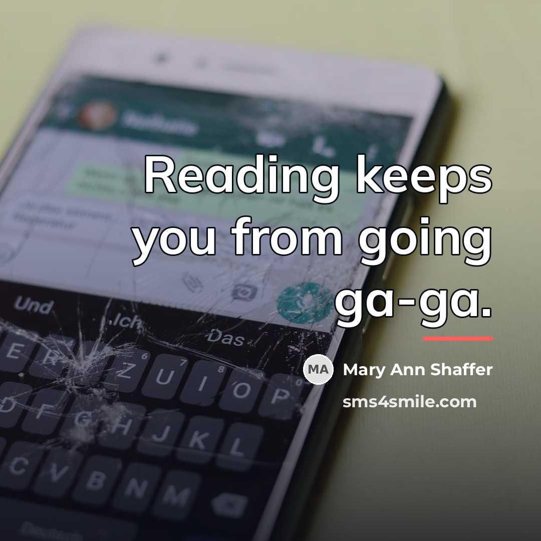 “Reading keeps you from going ga-ga.…” quote by Mary Ann Shaffer