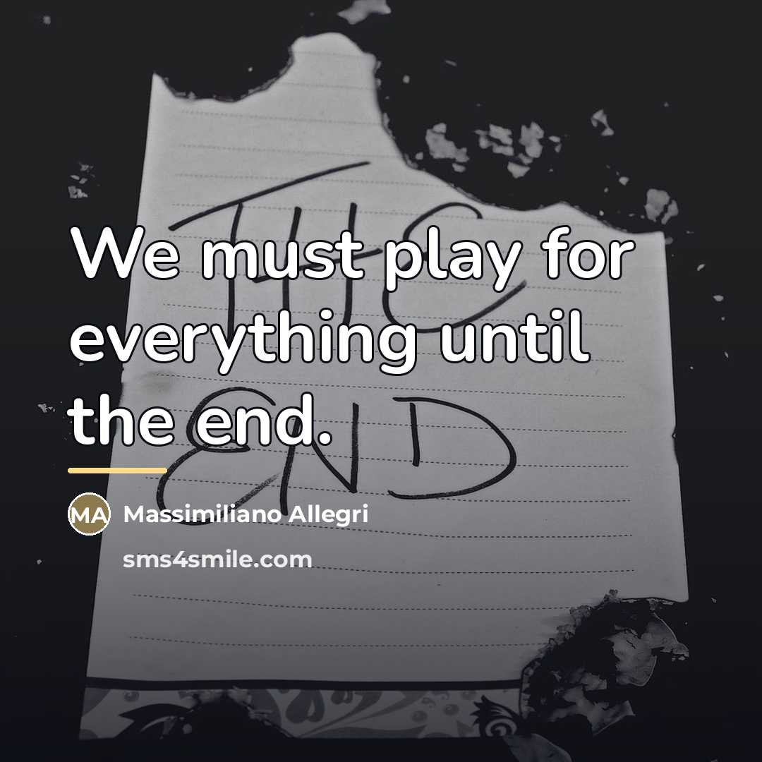 “We must play for everything until the end.…” quote by Massimiliano Allegri