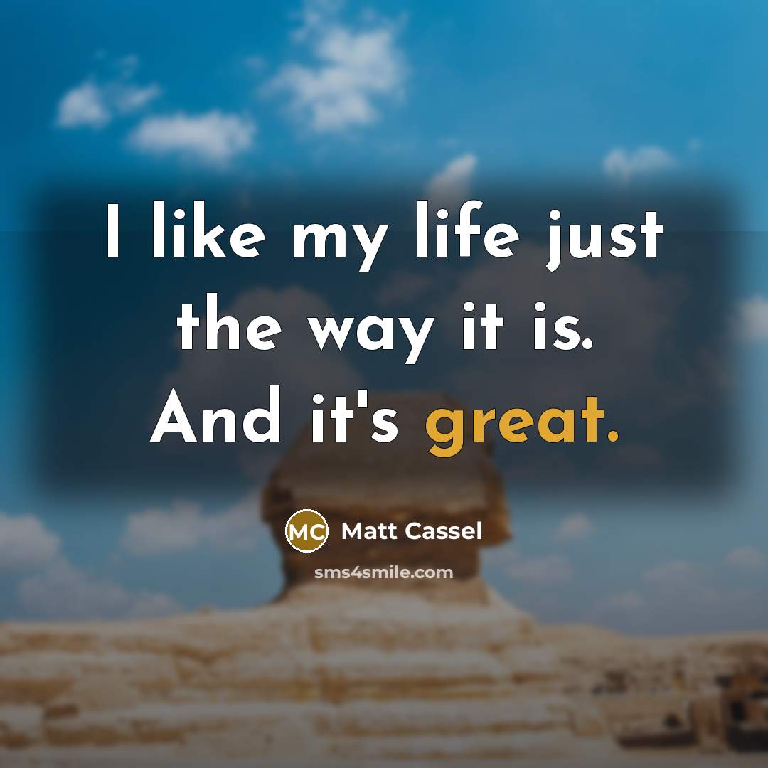 “I like my life just the way it is. And…” quote by Matt Cassel