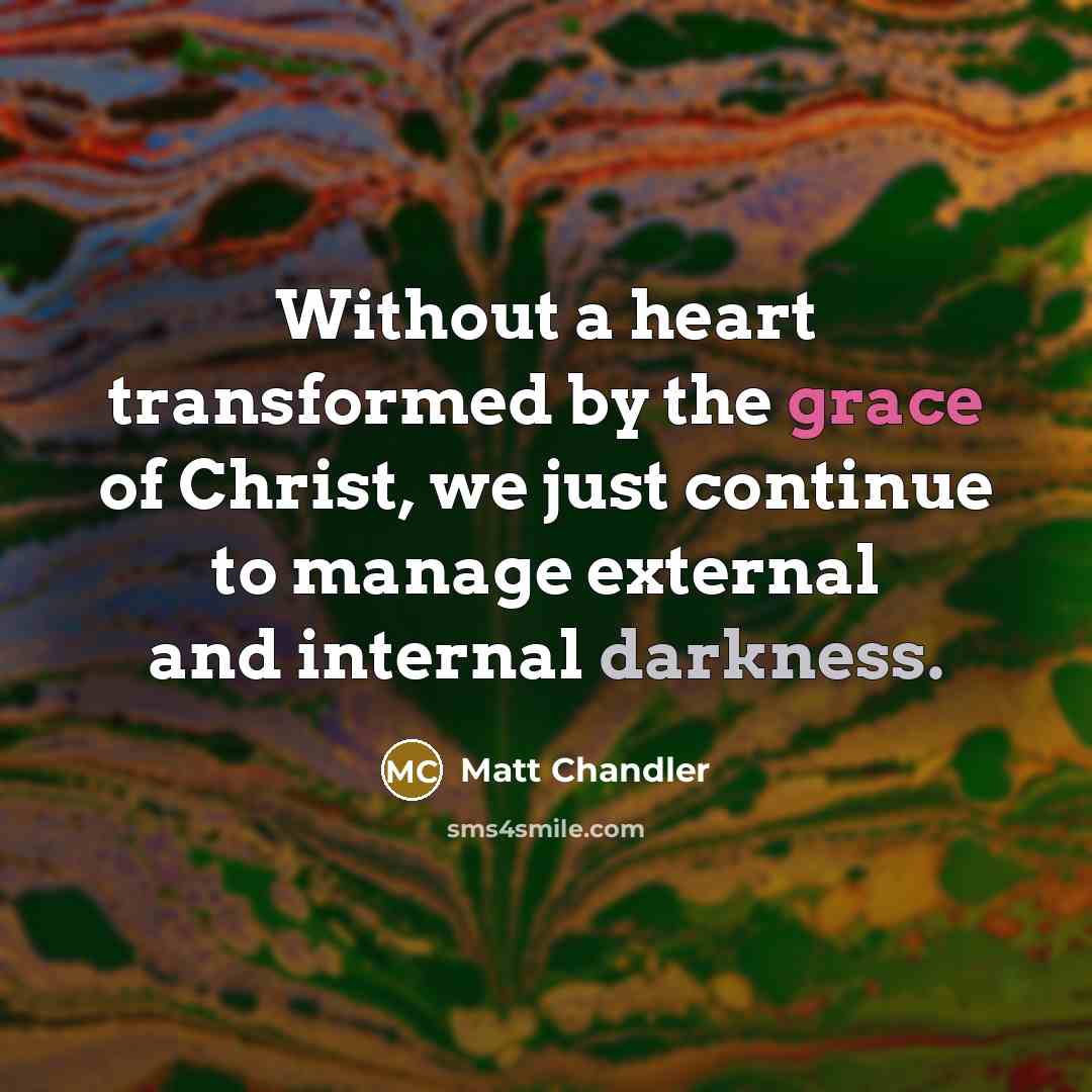 “Without a heart transformed by the grace of Christ, we…” quote by Matt Chandler