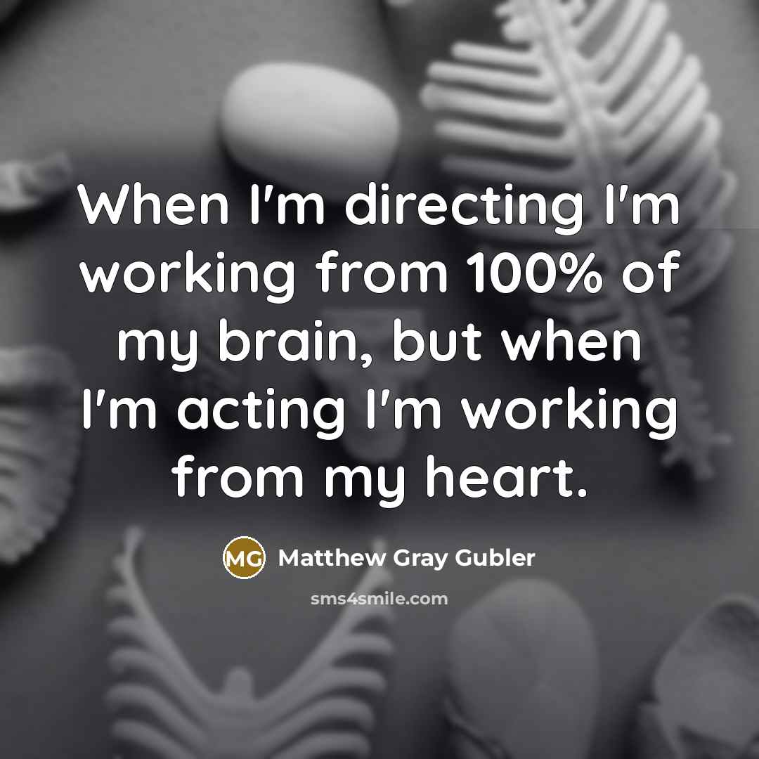 “When I'm directing I'm working from 100% of my brain,…” quote by Matthew Gray Gubler