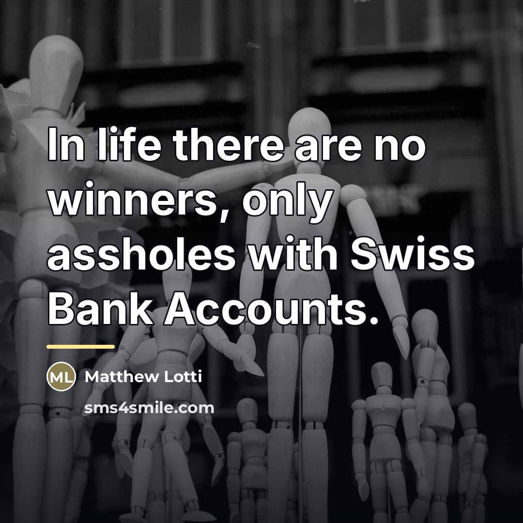 “In life there are no winners, only assholes with Swiss…” quote by Matthew Lotti