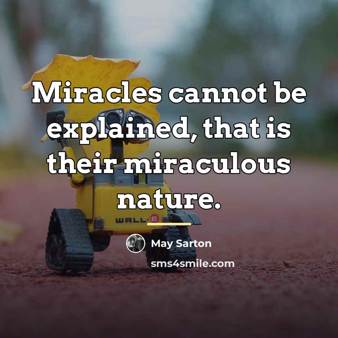 “Miracles cannot be explained, that is their miraculous nature.…” quote by May Sarton