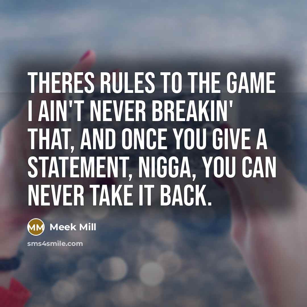“Theres rules to the game I ain't never breakin' that,…” quote by Meek Mill