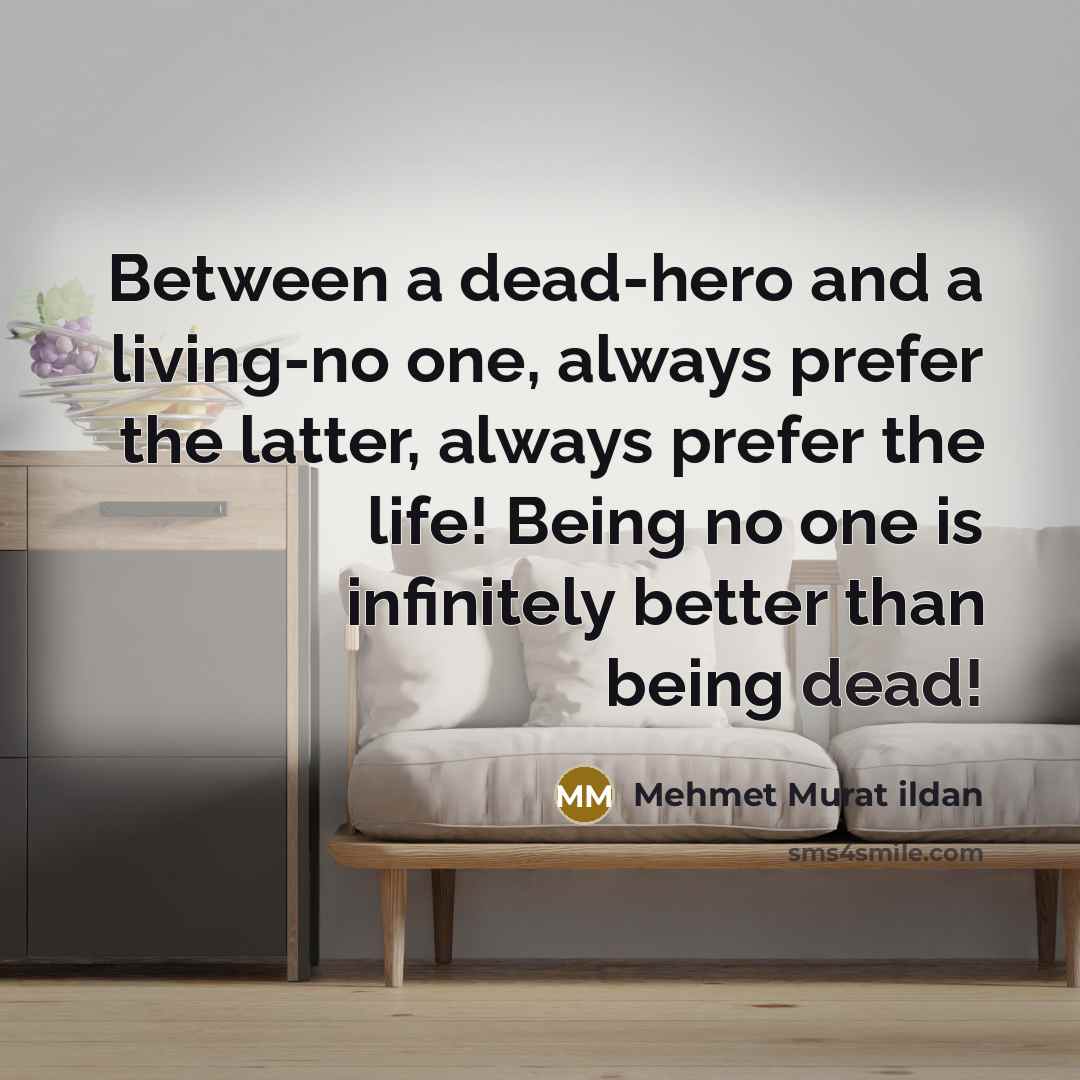 “Between a dead-hero and a living-no one, always prefer the…” quote by Mehmet Murat Ildan