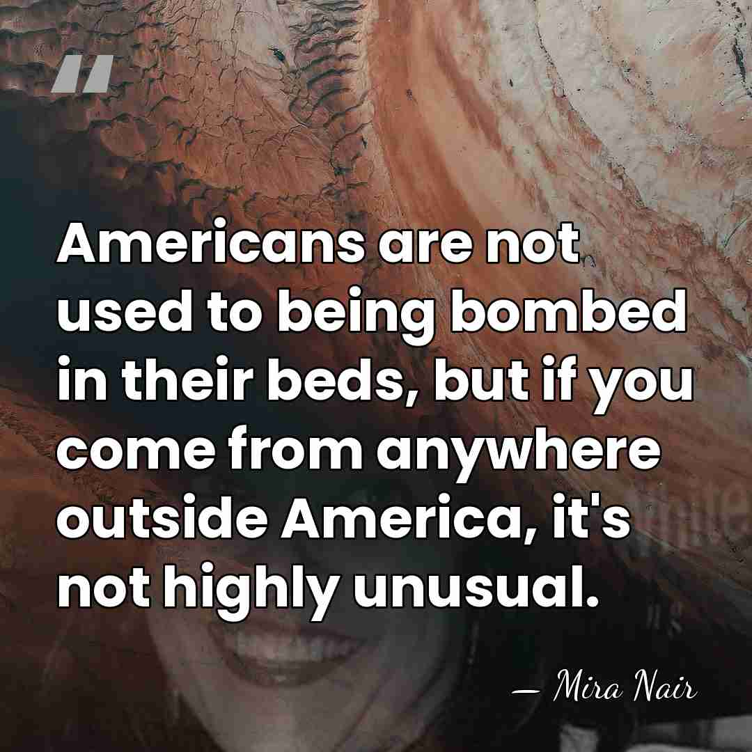 Americans are not used to being bombed in their beds, but if&hellip; - Mira Nair