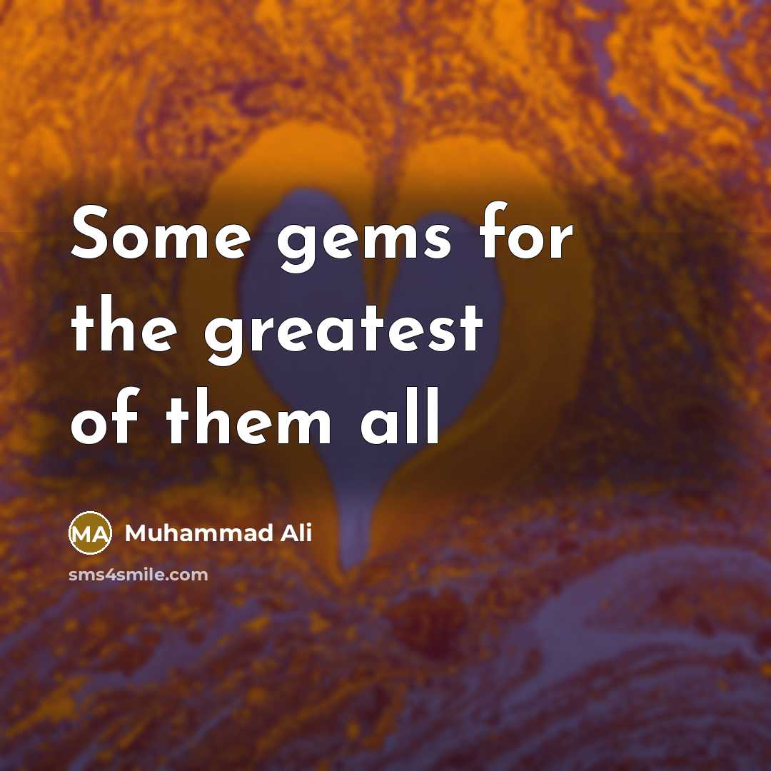 “Some gems for the greatest of them all…” quote by Muhammad Ali