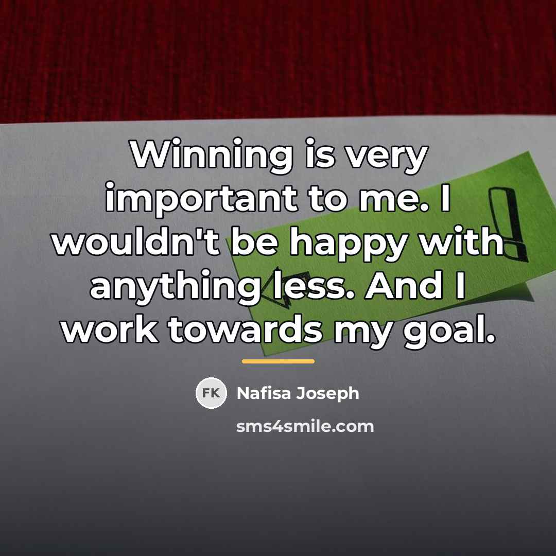 “Winning is very important to me. I wouldn't be happy…” quote by Nafisa Joseph