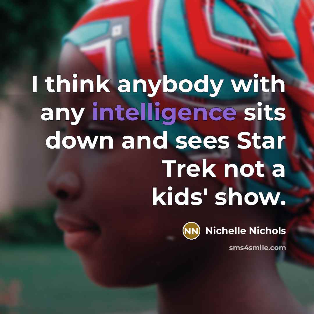 “I think anybody with any intelligence sits down and sees…” quote by Nichelle Nichols
